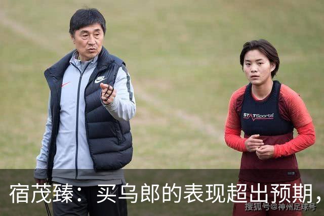 宿茂臻：买乌郎的表现超出预期，希望我们的伤病球员尽快康复参赛