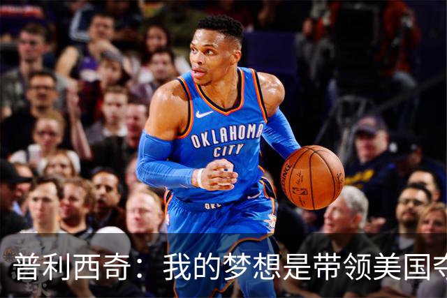 普利西奇：我的梦想是带领美国夺世界杯冠军，决赛对手是谁不在乎