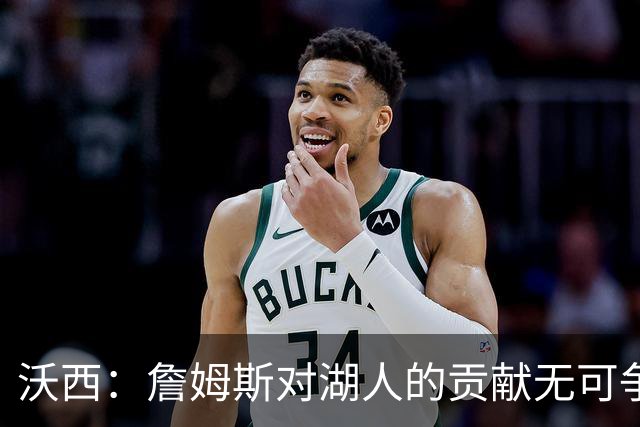 沃西：詹姆斯对湖人的贡献无可争辩，但不确定是否能拥有雕像