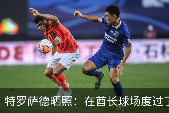 特罗萨德晒照：在酋长球场度过了一个美好的下午
