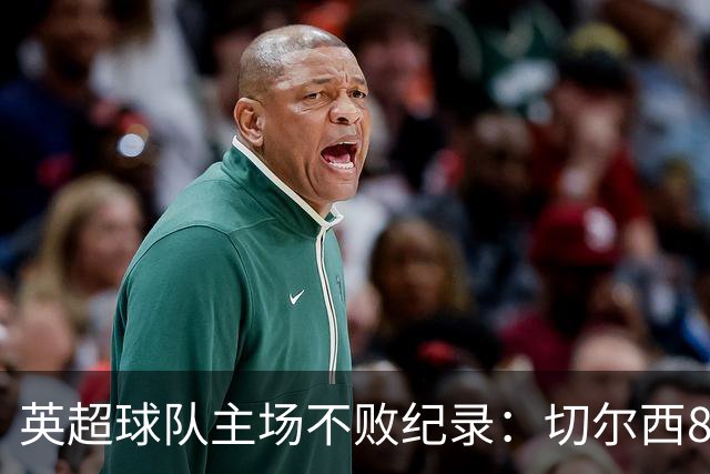 英超球队主场不败纪录：切尔西86场居首