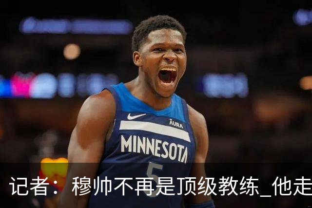 记者：穆帅不再是顶级教练 他走了十年的下坡路
