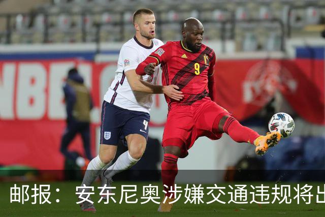 邮报：安东尼奥涉嫌交通违规将出庭受审，可能面临扣分和禁驾
