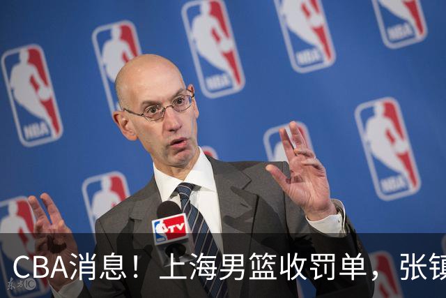 CBA消息！上海男篮收罚单，张镇麟锁顶薪合同，十人合同集体到期