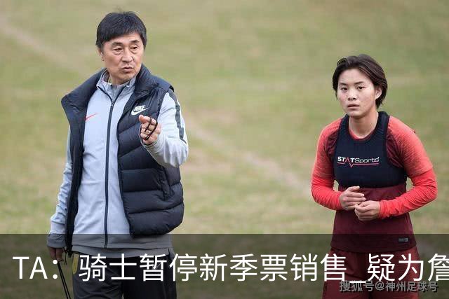 TA：骑士暂停新季票销售 疑为詹姆斯回归做准备